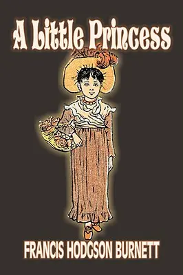 O mică prințesă de Frances Hodgson Burnett, Juvenile Fiction, Classics, Family - A Little Princess by Frances Hodgson Burnett, Juvenile Fiction, Classics, Family