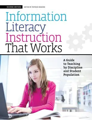 Information Literacy Instruction That Works, ediția a doua: Un ghid pentru predarea în funcție de disciplină și de populația studențească - Information Literacy Instruction That Works, Second Edition: A Guide to Teaching by Discipline and Student Population