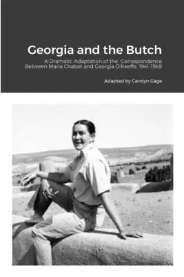 Georgia and the Butch: O adaptare dramatică a corespondenței dintre Maria Chabot și Georgia O'Keeffe, 1941-1949 - Georgia and the Butch: A Dramatic Adaptation of the Correspondence Between Maria Chabot and Georgia O'Keeffe, 1941-1949