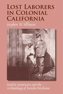 Muncitori pierduți în California colonială: Nativii americani și arheologia din Rancho Petaluma - Lost Laborers in Colonial California: Native Americans and the Archaeology of Rancho Petaluma