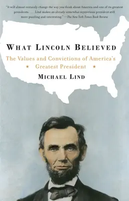 Ce credea Lincoln: Valorile și convingerile celui mai mare președinte al Americii (The Values and Convictions of America's Greatest President) - What Lincoln Believed: The Values and Convictions of America's Greatest President