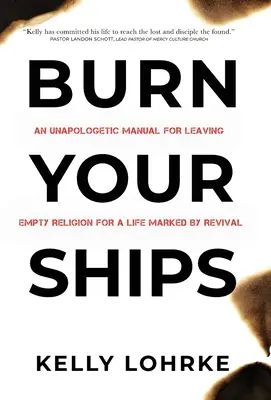 Arde-ți navele: Un manual neapologetic pentru a părăsi religia goală pentru o viață marcată de renaștere - Burn Your Ships: An Unapologetic Manual for Leaving Empty Religion for a Life Marked by Revival