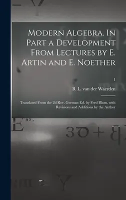 Algebra modernă. In Part a Development From Lectures by E. Artin and E. Noether; Translated From the 2d Rev. German Ed. by Fred Blum, With Revisions an - Modern Algebra. In Part a Development From Lectures by E. Artin and E. Noether; Translated From the 2d Rev. German Ed. by Fred Blum, With Revisions an