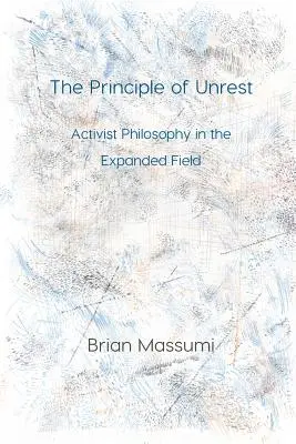Principiul neliniștii (The Principle of Unrest): Filosofia activistă în domeniul extins - The Principle of Unrest: Activist Philosophy in the Expanded Field