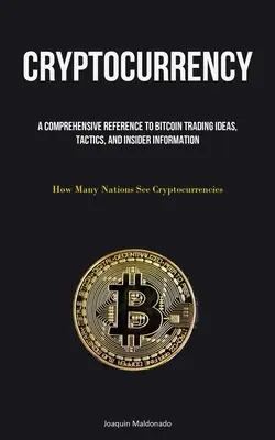 Criptomonedă: A Comprehensive Reference To Bitcoin Trading Ideas, Tactics, And Insider Information (How Many Nations See Cryptocurre - Cryptocurrency: A Comprehensive Reference To Bitcoin Trading Ideas, Tactics, And Insider Information (How Many Nations See Cryptocurre
