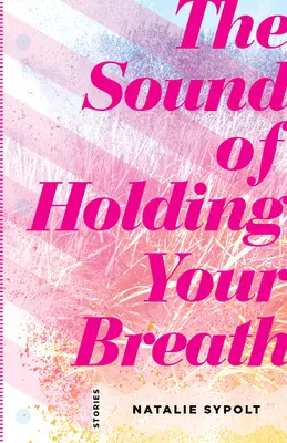 The Sound of Holding Your Breath: Povestiri - The Sound of Holding Your Breath: Stories