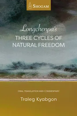 Cele trei cicluri ale libertății naturale ale lui Longchenpa: Traducere orală și comentariu - Longchenpa's Three Cycles of Natural Freedom: Oral Translation and Commentary