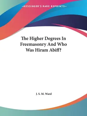 Gradele superioare în francmasonerie și cine a fost Hiram Abiff? - The Higher Degrees In Freemasonry And Who Was Hiram Abiff?