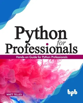 Python pentru profesioniști:: Hands-On Guide for Python Professionals - Python for Professionals:: Hands-On Guide for Python Professionals