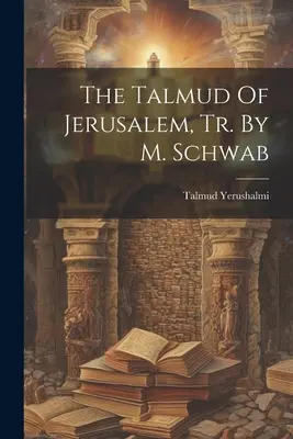 Talmudul din Ierusalim, tr. de M. Schwab - The Talmud Of Jerusalem, Tr. By M. Schwab