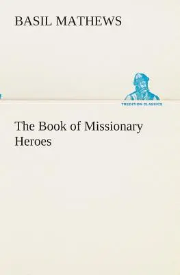 Cartea eroilor misionari (The Book of Missionary Heroes) - The Book of Missionary Heroes