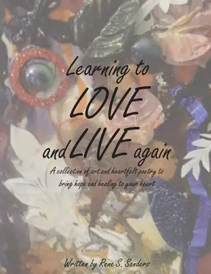 Învățând să iubesc și să trăiesc din nou: O colecție de artă și poezie sinceră pentru a aduce speranță și vindecare inimii tale - Learning to Love and Live Again: A Collection of Art and Heartfelt Poetry to Bring Hope and Healing to Your Heart