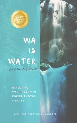 WA IS WATER Un portret intim: Explorarea Washingtonului în poezii, fotografii și fapte - WA IS WATER An Intimate Portrait: Exploring Washington in Poems, Photos and Facts
