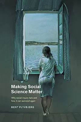 Making Social Science Matter: De ce eșuează cercetarea socială și cum poate reuși din nou - Making Social Science Matter: Why Social Inquiry Fails and How It Can Succeed Again