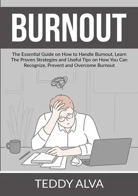 Burnout: Ghidul esențial despre cum să gestionați burnout-ul, aflați strategiile dovedite și sfaturi utile despre cum puteți recunoaște, pr - Burnout: The Essential Guide on How to Handle Burnout, Learn The Proven Strategies and Useful Tips on How You Can Recognize, Pr