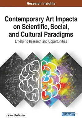 Impactul artei contemporane asupra paradigmelor științifice, sociale și culturale: Cercetări și oportunități emergente - Contemporary Art Impacts on Scientific, Social, and Cultural Paradigms: Emerging Research and Opportunities