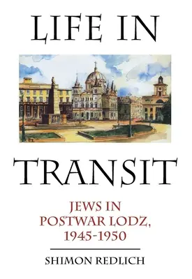 Viața în tranzit: Evreii din Lodz postbelic, 1945-1950 - Life in Transit: Jews in Postwar Lodz, 1945-1950