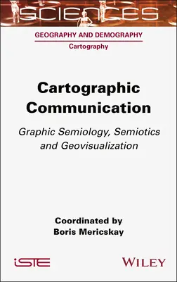 Comunicarea cartografică: Semiologie grafică, semiotică și geovisualizare - Cartographic Communication: Graphic Semiology, Semiotics and Geovisualization
