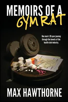 Memoriile unui șobolan de sală: Călătoria de 20 de ani a unui om prin măruntaiele industriei cluburilor de sănătate. - Memoirs Of A Gym Rat: One man's 20-year journey through the bowels of the health club industry.