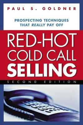 Red-Hot Cold Call Selling: Tehnici de prospectare care chiar dau rezultate - Red-Hot Cold Call Selling: Prospecting Techniques That Really Pay Off
