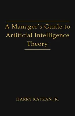 Ghidul unui manager pentru teoria inteligenței artificiale - A Manager's Guide to Artificial Intelligence Theory
