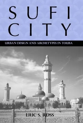 Orașul Sufi: Design urban și arhetipuri în Touba - Sufi City: Urban Design and Archetypes in Touba