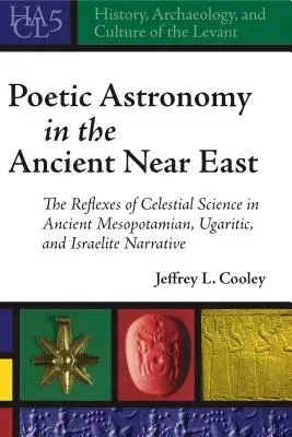 Astronomia poetică în Orientul Apropiat Antic: Reflexele științei celeste în narațiunea antică mesopotamiană, ugaritică și israelită - Poetic Astronomy in the Ancient Near East: The Reflexes of Celestial Science in Ancient Mesopotamian, Ugaritic, and Israelite Narrative