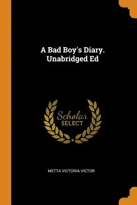 Jurnalul unui băiat rău (A Bad Boy's Diary). Ed. integrală - A Bad Boy's Diary. Unabridged Ed