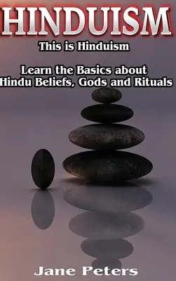 Hinduism: Acesta este hinduismul - Aflați elementele de bază despre credințele, zeii și ritualurile hinduse - Hinduism: This is Hinduism - Learn the Basics about Hindu Beliefs, gods and rituals