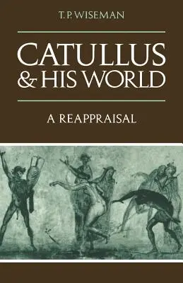 Catullus și lumea sa: O reevaluare - Catullus and His World: A Reappraisal