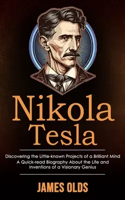 Nikola Tesla: Descoperirea proiectelor puțin cunoscute ale unei minți strălucite (O biografie citită rapid despre viața și invențiile unui V - Nikola Tesla: Discovering the Little-known Projects of a Brilliant Mind (A Quick-read Biography About the Life and Inventions of a V