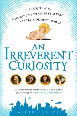 O curiozitate ireverențioasă: În căutarea celei mai ciudate relicve a bisericii în cel mai ciudat oraș din Italia - An Irreverent Curiosity: In Search of the Church's Strangest Relic in Italy's OddestTown