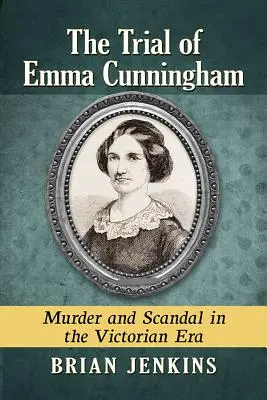 Procesul Emmei Cunningham: Crimă și scandal în epoca victoriană - The Trial of Emma Cunningham: Murder and Scandal in the Victorian Era