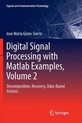 Prelucrarea digitală a semnalelor cu exemple MATLAB, volumul 2: Decompoziție, recuperare, acțiuni bazate pe date - Digital Signal Processing with MATLAB Examples, Volume 2: Decomposition, Recovery, Data-Based Actions