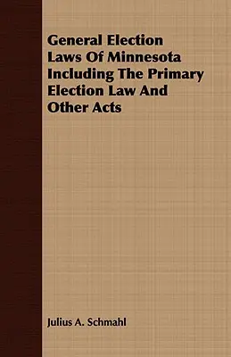 Legi electorale generale din Minnesota, inclusiv legea privind alegerile primare și alte acte - General Election Laws Of Minnesota Including The Primary Election Law And Other Acts