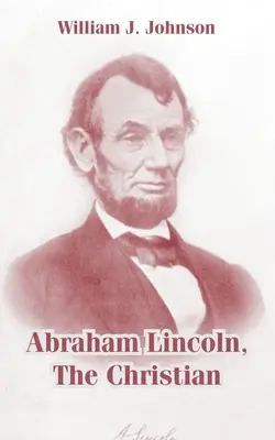 Abraham Lincoln, creștinul - Abraham Lincoln, The Christian