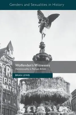 Martorii lui Wolfenden: Homosexualitatea în Marea Britanie postbelică - Wolfenden's Witnesses: Homosexuality in Postwar Britain