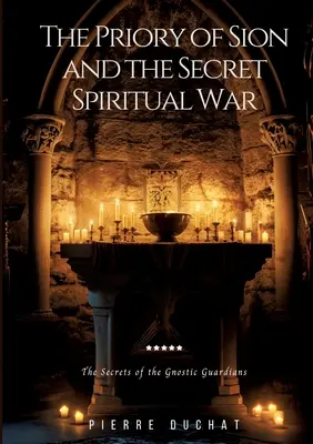 Prioratul din Sion și războiul spiritual secret: Secretele gardienilor gnostici - The Priory of Sion and the Secret Spiritual War: The Secrets of the Gnostic Guardians