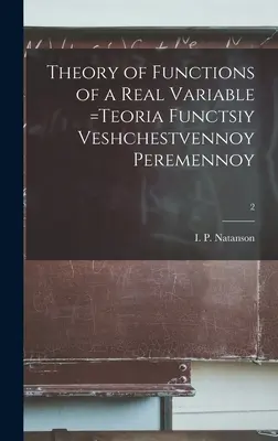 Teoria funcțiilor unei variabile reale =Teoria Functsiy Veshchestvennoy Peremennoy; 2 (Natanson I. P. (Isidor Pavlovich)) - Theory of Functions of a Real Variable =Teoria Functsiy Veshchestvennoy Peremennoy; 2 (Natanson I. P. (Isidor Pavlovich))