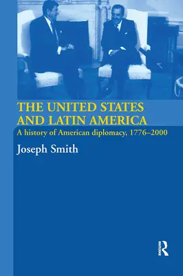 Statele Unite și America Latină: O istorie a diplomației americane, 1776-2000 - The United States and Latin America: A History of American Diplomacy, 1776-2000