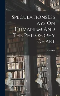 SpeculațiiEssays On Humanism And The Philosophy Of Art - SpeculationsEssays On Humanism And The Philosophy Of Art