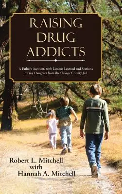 Creșterea dependenților de droguri: Povestea unui tată, cu lecții învățate și secțiuni de fiica mea din închisoarea Orange County - Raising Drug Addicts: A Father's Account, with Lessons Learned and Sections by my Daughter from the Orange County Jail