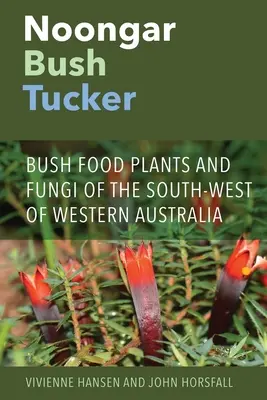 Noongar Bush Tucker: Plante alimentare și ciuperci din Bush din sud-vestul Australiei de Vest - Noongar Bush Tucker: Bush Food Plants and Fungi of the South-West of Western Australia