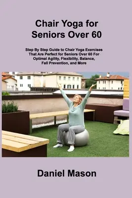Yoga pe scaun pentru seniori: Singurul program de yoga pe scaun pentru seniori de care veți avea nevoie vreodată (The New You) - Chair Yoga For Seniors: The Only Chair Yoga For Seniors Program You ll Ever Need (The New You)