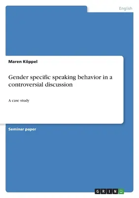 Comportamentul de vorbire specific genului într-o discuție controversată: Un studiu de caz - Gender specific speaking behavior in a controversial discussion: A case study