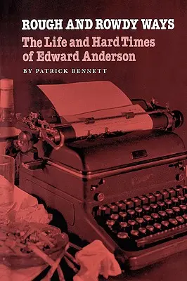 Rough and Rowdy Ways: Viața și vremurile grele ale lui Edward Anderson - Rough and Rowdy Ways: The Life and Hard Times of Edward Anderson
