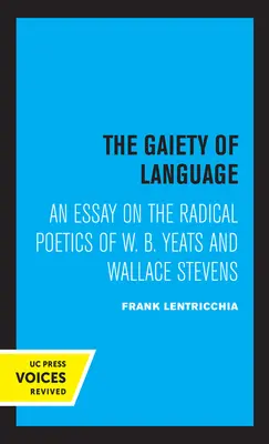 The Gaiety of Language: An Essay on the Radical Poetics of W. B. Yeats and Wallace Stevens Volumul 19 - The Gaiety of Language: An Essay on the Radical Poetics of W. B. Yeats and Wallace Stevens Volume 19