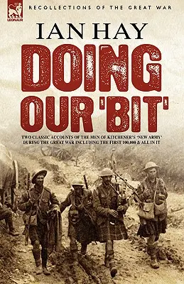 Doing Our 'Bit': Două relatări clasice despre oamenii din „Noua Armată” a lui Kitchener în timpul Marelui Război, inclusiv The First 100,000 & All In It - Doing Our 'Bit': Two Classic Accounts of the Men of Kitchener's 'New Army' During the Great War including The First 100,000 & All In It