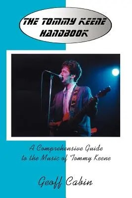 Manualul Tommy Keene: Un ghid cuprinzător al muzicii lui Tommy Keene - The Tommy Keene Handbook: A Comprehensive Guide to the Music of Tommy Keene
