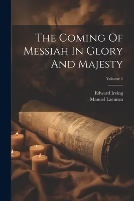 Venirea lui Mesia în Glorie și Maiestate; Volumul 1 - The Coming Of Messiah In Glory And Majesty; Volume 1